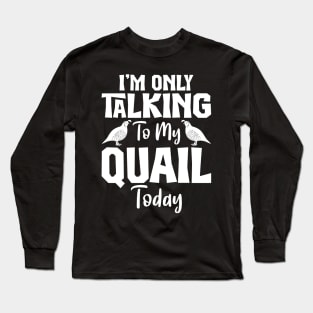 Im Only Talking to my Quail Today Funny Long Sleeve T-Shirt